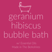 Essential Oil Bubble Bath Bath / Geranium Hibiscus